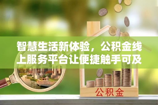 峨山智慧生活新体验，公积金线上服务平台让便捷触手可及