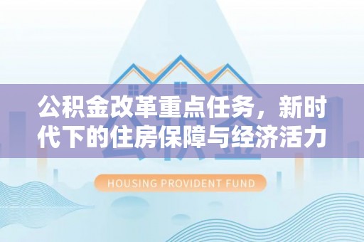 峨山公积金改革重点任务，新时代下的住房保障与经济活力