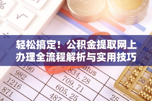 峨山轻松搞定！公积金提取网上办理全流程解析与实用技巧