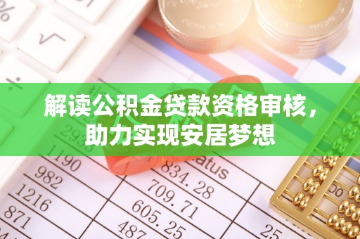 峨山解读公积金贷款资格审核，助力实现安居梦想