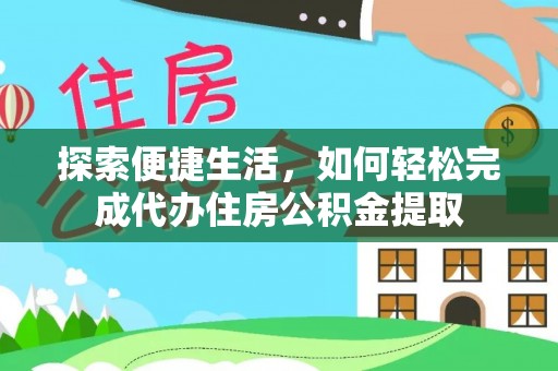 峨山探索便捷生活，如何轻松完成代办住房公积金提取