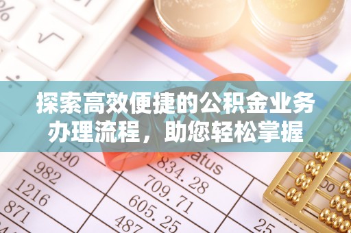 峨山探索高效便捷的公积金业务办理流程，助您轻松掌握