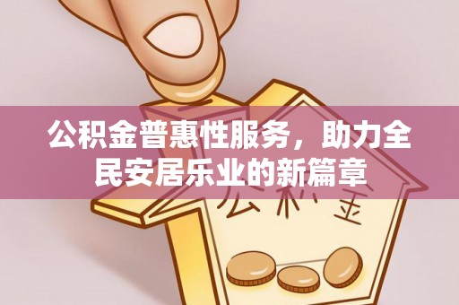 峨山公积金普惠性服务，助力全民安居乐业的新篇章