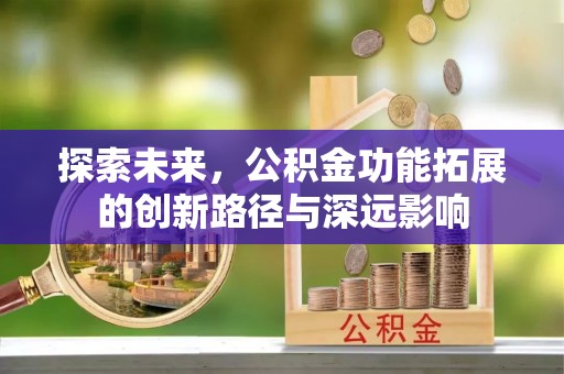 峨山探索未来，公积金功能拓展的创新路径与深远影响