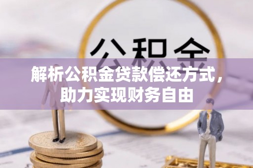 峨山解析公积金贷款偿还方式，助力实现财务自由