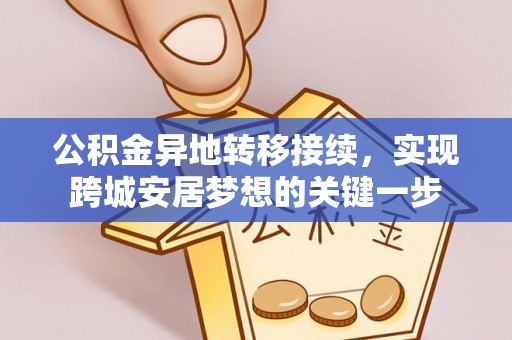 峨山公积金异地转移接续，实现跨城安居梦想的关键一步