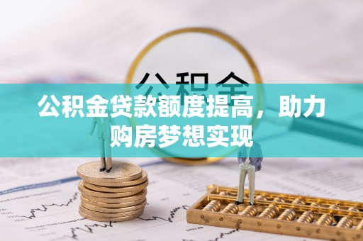 峨山公积金贷款额度提高，助力购房梦想实现