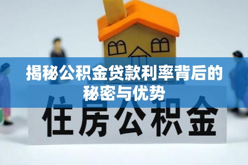 峨山揭秘公积金贷款利率背后的秘密与优势