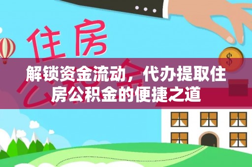 峨山解锁资金流动，代办提取住房公积金的便捷之道