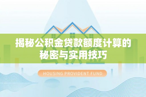 峨山揭秘公积金贷款额度计算的秘密与实用技巧