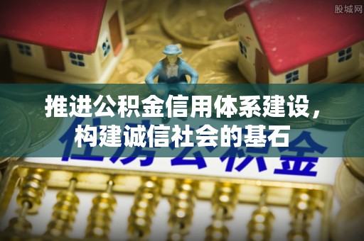 峨山推进公积金信用体系建设，构建诚信社会的基石
