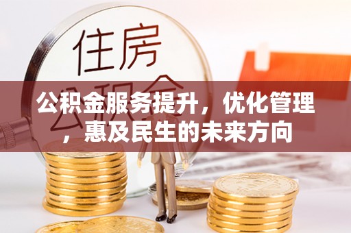 峨山公积金服务提升，优化管理，惠及民生的未来方向