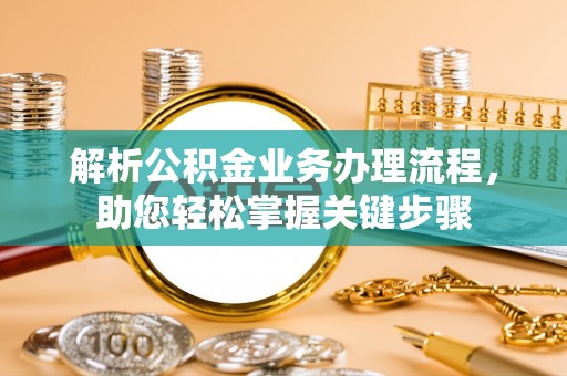 峨山解析公积金业务办理流程，助您轻松掌握关键步骤