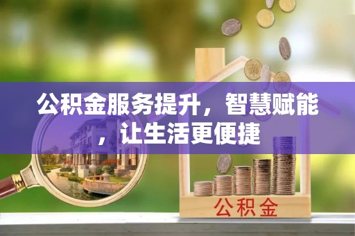 峨山公积金服务提升，智慧赋能，让生活更便捷