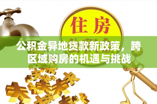峨山公积金异地贷款新政策，跨区域购房的机遇与挑战