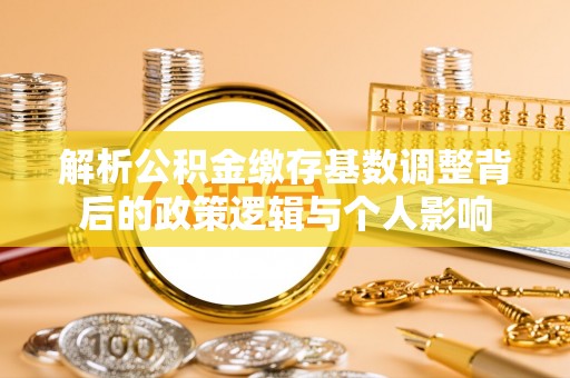 峨山解析公积金缴存基数调整背后的政策逻辑与个人影响