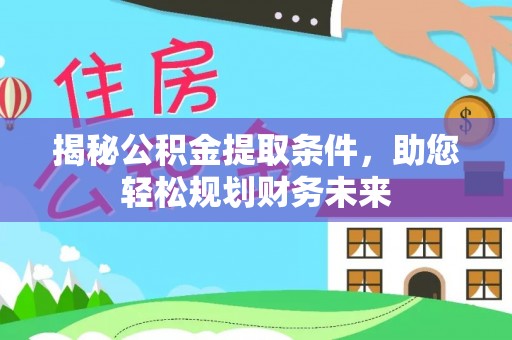峨山揭秘公积金提取条件，助您轻松规划财务未来
