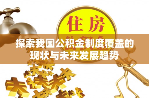 峨山探索我国公积金制度覆盖的现状与未来发展趋势