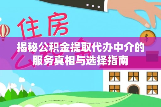 峨山揭秘公积金提取代办中介的服务真相与选择指南