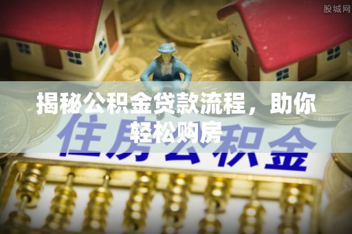 峨山揭秘公积金贷款流程，助你轻松购房