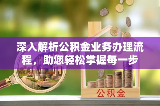 峨山深入解析公积金业务办理流程，助您轻松掌握每一步