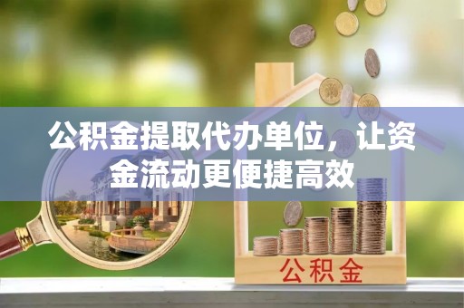 峨山公积金提取代办单位，让资金流动更便捷高效
