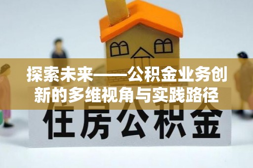 峨山探索未来——公积金业务创新的多维视角与实践路径
