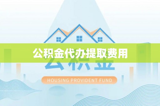 峨山公积金代办提取费用