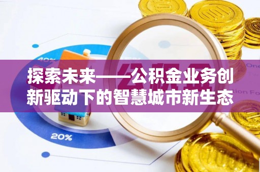 峨山探索未来——公积金业务创新驱动下的智慧城市新生态
