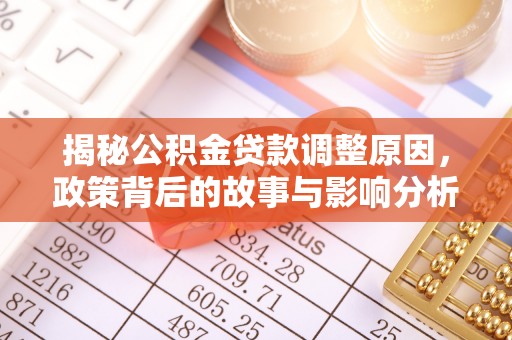 峨山揭秘公积金贷款调整原因，政策背后的故事与影响分析