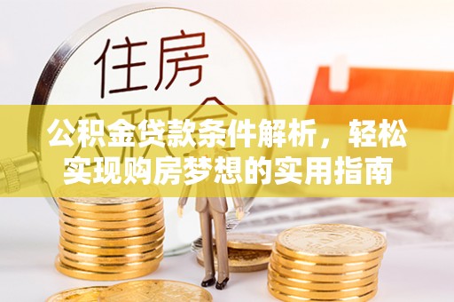峨山公积金贷款条件解析，轻松实现购房梦想的实用指南