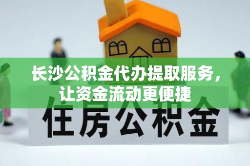 峨山长沙公积金代办提取服务，让资金流动更便捷