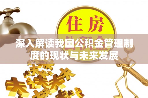 峨山深入解读我国公积金管理制度的现状与未来发展