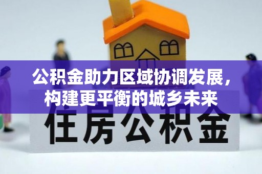峨山公积金助力区域协调发展，构建更平衡的城乡未来