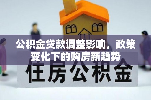 峨山公积金贷款调整影响，政策变化下的购房新趋势