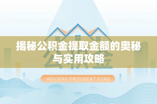 峨山揭秘公积金提取金额的奥秘与实用攻略