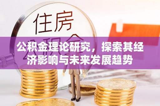峨山公积金理论研究，探索其经济影响与未来发展趋势