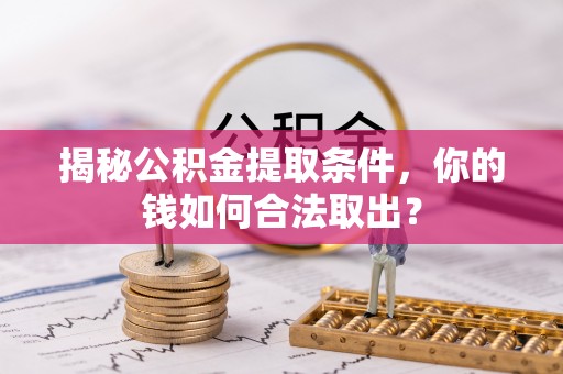 峨山揭秘公积金提取条件，你的钱如何合法取出？