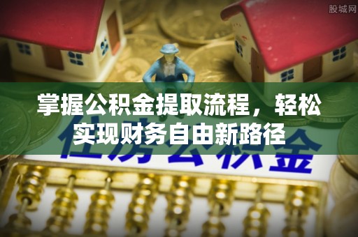峨山掌握公积金提取流程，轻松实现财务自由新路径