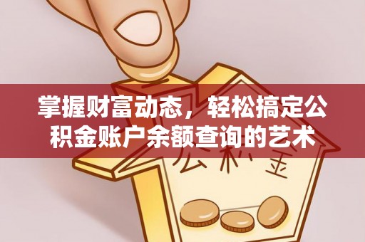 峨山掌握财富动态，轻松搞定公积金账户余额查询的艺术