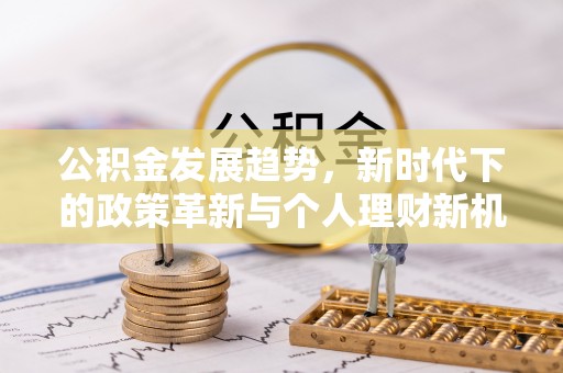峨山公积金发展趋势，新时代下的政策革新与个人理财新机遇