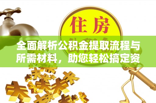 峨山全面解析公积金提取流程与所需材料，助您轻松搞定资金提取