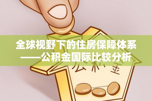 峨山全球视野下的住房保障体系——公积金国际比较分析