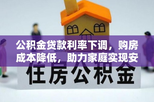 峨山公积金贷款利率下调，购房成本降低，助力家庭实现安居梦