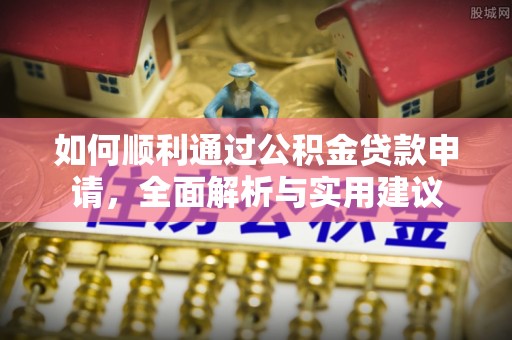 峨山如何顺利通过公积金贷款申请，全面解析与实用建议