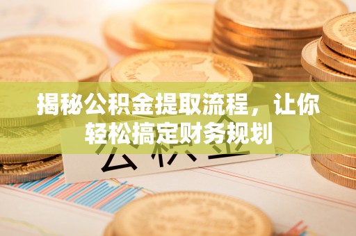 峨山揭秘公积金提取流程，让你轻松搞定财务规划