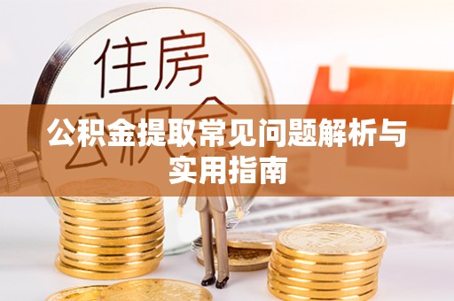 峨山公积金提取常见问题解析与实用指南