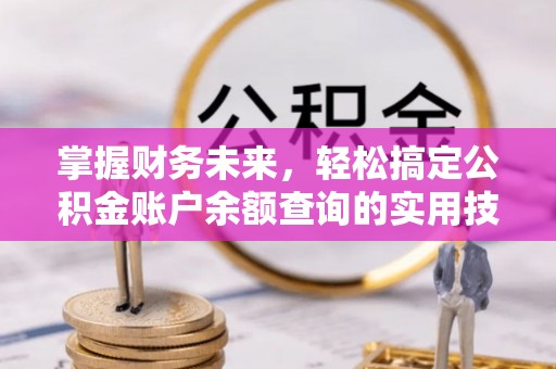 峨山掌握财务未来，轻松搞定公积金账户余额查询的实用技巧