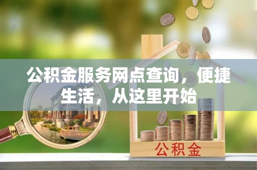 峨山公积金服务网点查询，便捷生活，从这里开始