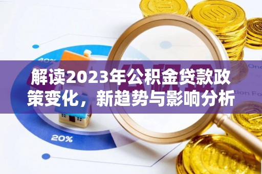 峨山解读2023年公积金贷款政策变化，新趋势与影响分析